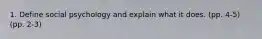 1. Define social psychology and explain what it does. (pp. 4-5) (pp. 2-3)