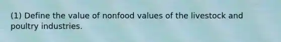 (1) Define the value of nonfood values of the livestock and poultry industries.