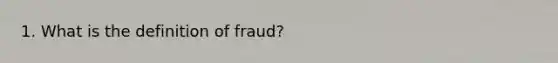 1. What is the definition of fraud?