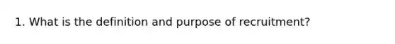 1. What is the definition and purpose of recruitment?