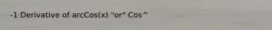 -1 Derivative of arcCos(x) "or" Cos^