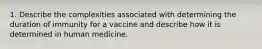 1. Describe the complexities associated with determining the duration of immunity for a vaccine and describe how it is determined in human medicine.