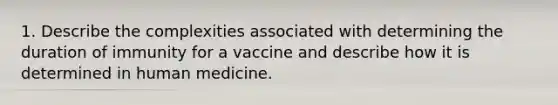 1. Describe the complexities associated with determining the duration of immunity for a vaccine and describe how it is determined in human medicine.