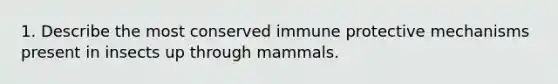 1. Describe the most conserved immune protective mechanisms present in insects up through mammals.