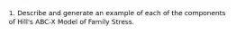 1. Describe and generate an example of each of the components of Hill's ABC-X Model of Family Stress.