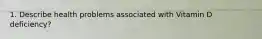1. Describe health problems associated with Vitamin D deficiency?