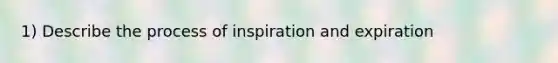 1) Describe the process of inspiration and expiration