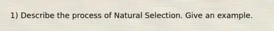 1) Describe the process of Natural Selection. Give an example.