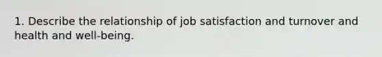 1. Describe the relationship of job satisfaction and turnover and health and well-being.