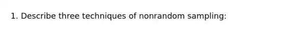 1. Describe three techniques of nonrandom sampling: