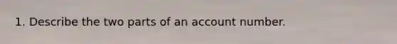 1. Describe the two parts of an account number.