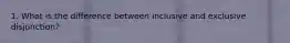 1. What is the difference between inclusive and exclusive disjunction?