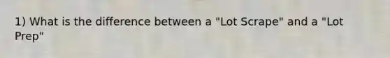 1) What is the difference between a "Lot Scrape" and a "Lot Prep"