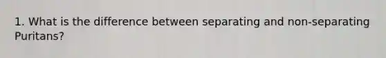 1. What is the difference between separating and non-separating Puritans?