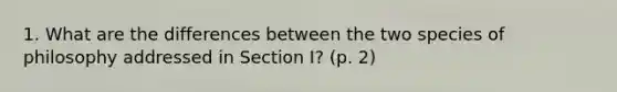 1. What are the differences between the two species of philosophy addressed in Section I? (p. 2)