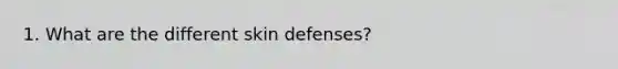 1. What are the different skin defenses?