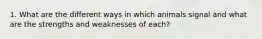 1. What are the different ways in which animals signal and what are the strengths and weaknesses of each?