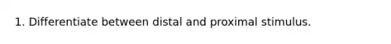 1. Differentiate between distal and proximal stimulus.