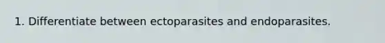 1. Differentiate between ectoparasites and endoparasites.