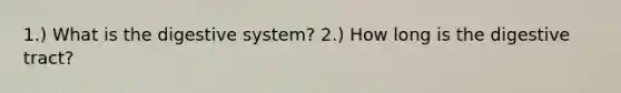 1.) What is the digestive system? 2.) How long is the digestive tract?