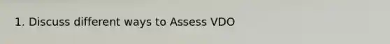 1. Discuss different ways to Assess VDO