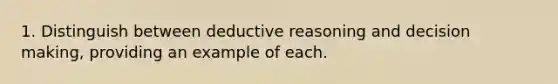 1. Distinguish between deductive reasoning and decision making, providing an example of each.