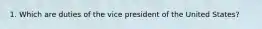 1. Which are duties of the vice president of the United States?