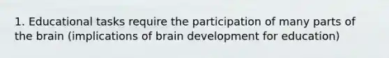 1. Educational tasks require the participation of many parts of the brain (implications of brain development for education)