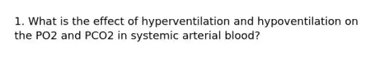 1. What is the effect of hyperventilation and hypoventilation on the PO2 and PCO2 in systemic arterial blood?