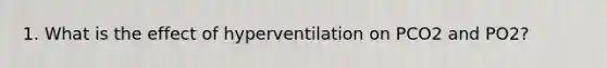 1. What is the effect of hyperventilation on PCO2 and PO2?