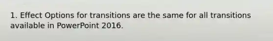 1. Effect Options for transitions are the same for all transitions available in PowerPoint 2016.