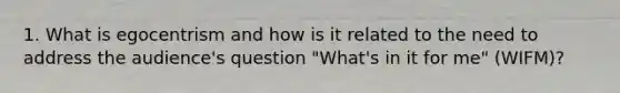 1. What is egocentrism and how is it related to the need to address the audience's question "What's in it for me" (WIFM)?