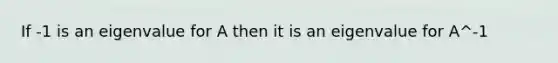 If -1 is an eigenvalue for A then it is an eigenvalue for A^-1