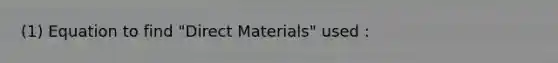 (1) Equation to find "Direct Materials" used :