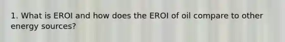 1. What is EROI and how does the EROI of oil compare to other energy sources?