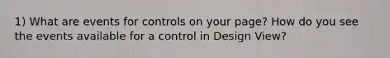 1) What are events for controls on your page? How do you see the events available for a control in Design View?