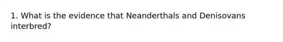 1. What is the evidence that Neanderthals and Denisovans interbred?