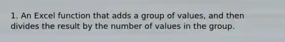 1. An Excel function that adds a group of values, and then divides the result by the number of values in the group.