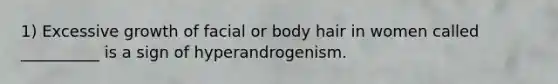 1) Excessive growth of facial or body hair in women called __________ is a sign of hyperandrogenism.