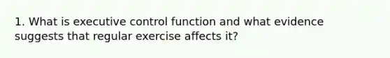 1. What is executive control function and what evidence suggests that regular exercise affects it?