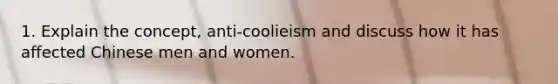 1. Explain the concept, anti-coolieism and discuss how it has affected Chinese men and women.