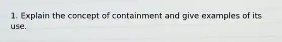 1. Explain the concept of containment and give examples of its use.