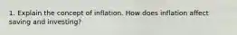 1. Explain the concept of inflation. How does inflation affect saving and investing?