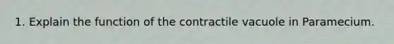 1. Explain the function of the contractile vacuole in Paramecium.