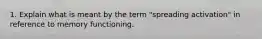 1. Explain what is meant by the term "spreading activation" in reference to memory functioning.