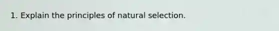 1. Explain the principles of natural selection.