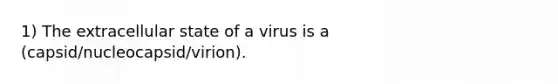 1) The extracellular state of a virus is a (capsid/nucleocapsid/virion).