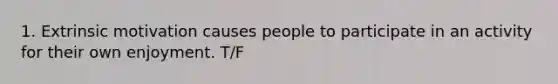 1. Extrinsic motivation causes people to participate in an activity for their own enjoyment. T/F