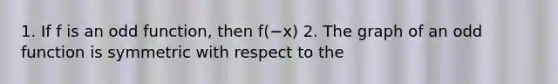 1. If f is an odd​ function, then ​f(−​x) 2. The graph of an odd function is symmetric with respect to the