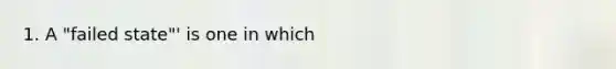 1. A "failed state"' is one in which